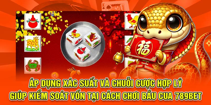 Áp dụng xác suất và chuỗi cược hợp lý giúp kiểm soát vốn tại cách chơi Bầu cua 