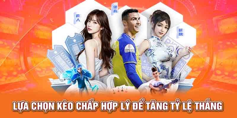 Lựa chọn kèo chấp hợp lý để tăng tỷ lệ thắng